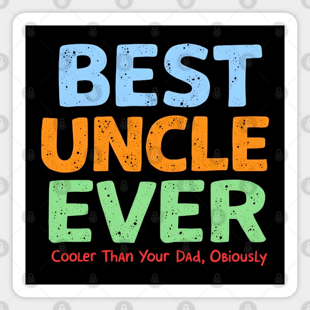 Best Uncle Ever - Cooler Than Your Dad, Obviously Magnet by MakerMind8.2